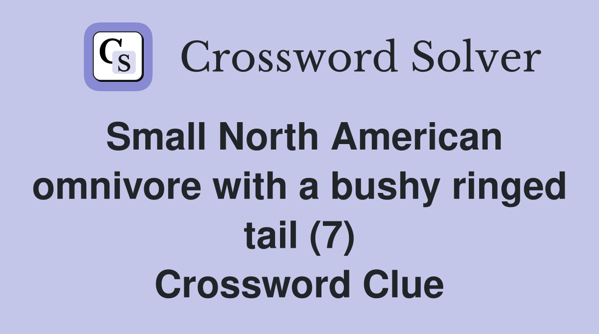 Small North American omnivore with a bushy ringed tail (7) Crossword
